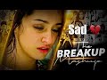 THE BREAKUP 💔 MASHUP SONG SLOWE AND REVERB || Best Of Breakup Mashup 2024 😭 #lofi  #lyrics #sadsong