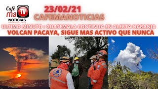CAFEMANOTICIAS URGENTE : "ULTIMA ACTUALIZACION DEL VOLCAN PACAYA EN GUATEMALA" [MARTES 23/02/21]