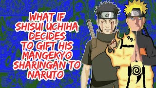 What if Shisui Uchiha Decides to Gift His Mangekyo Sharingan to Naruto | Part 1