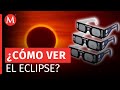 ¿Cómo disfrutar de forma segura el eclipse total del Sol?