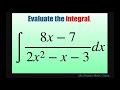 Evaluate the Integral (8x -7)/(2x^2 -x -3) dx. Partial Fraction Decomposition