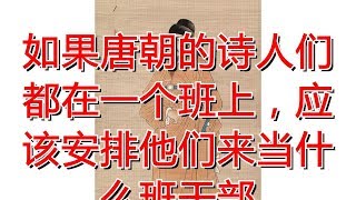 如果唐朝的诗人们都在一个班上，应该安排他们来当什么班干部