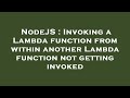 NodeJS : Invoking a Lambda function from within another Lambda function not getting invoked
