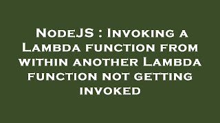 NodeJS : Invoking a Lambda function from within another Lambda function not getting invoked