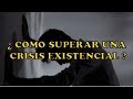 COMO SUPERAR UNA CRISIS EXISTENCIAL