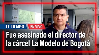 Atención: Asesinaron al director de la cárcel La Modelo, Elmer Fernández, en Bogotá | El Tiempo