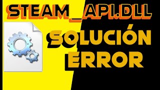 Solución error falta archivo steam_api.dll desaparecido steam_api.dll windows 10, 8, 7 varios juegos