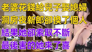 老婆花錢給兒子娶媳婦，洞房夜新郎卻換了個人，我代替兒子成了新郎……最後害的她來了喜