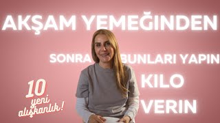 Akşam yemeğinden sonra bu 10 alışkanlığı edinin ve KİLO VERİN