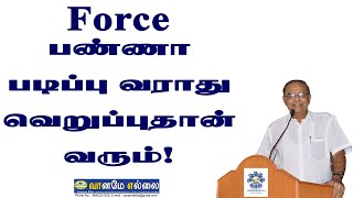 Force பண்ணா படிப்பு வராது  வெறுப்புதான் வரும்!