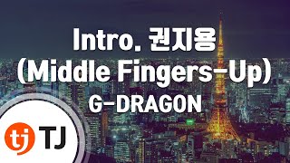 [TJ노래방] Intro. 권지용(Middle Fingers - Up) - G-DRAGON / TJ Karaoke