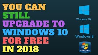 You Can Still Upgrade To Windows 10 For FREE in 2018
