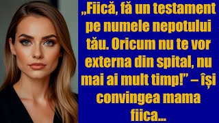 „Fiică, fă un testament pe numele nepotului tău. Oricum nu te vor externa din spital!” își convingea