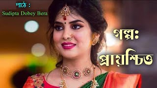 গল্প: প্রায়শ্চিত্ত | A Emotional \u0026 Beautiful Story |Bengali Storytelling |পাঠে: Sudipta Dobey Bera