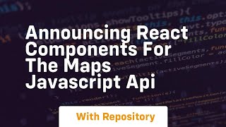 announcing react components for the maps javascript api