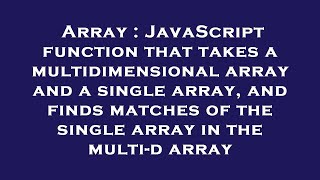Array : JavaScript function that takes a multidimensional array and a single array, and finds matche