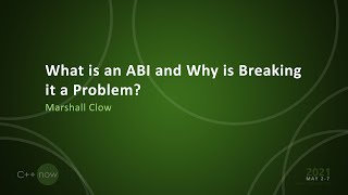 What is an ABI and Why is Breaking it a Problem? - Marshall Clow - [CppNow 2021]