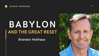 Babylon And The Great Reset // Brandon Holthaus // Sunday Morning