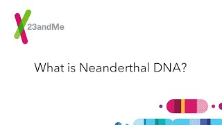 23andMe FAQ: What is Neanderthal DNA?