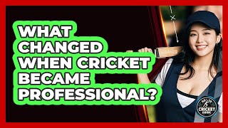 What Changed When Cricket Became Professional? - Go-To Cricket Guide