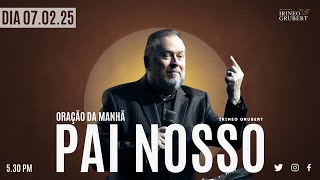 Oração da Manhã - 07/02/25 - PAI NOSSO