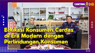 Canting Eps 9 #KonsumenSemakinBerdaya - Konsumen Cerdas di Era Modern dengan Perlindungan Konsumen