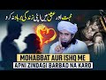 Mohabbat Aur Ishq Me Apni Zindagi Barbad Na Karo | Mufti Tariq Masood