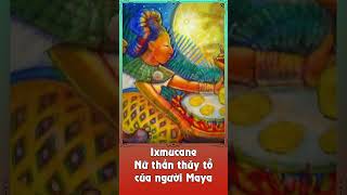 Ixmucane nữ thần thủy tổ của người Maya