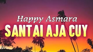 Happy Asmara - Santai Aja Cuy ( Lirik Lagu )