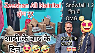 Home Tour zeeshan Ali Nainital, आज दिखाया पूरा घर, नैनीताल का मौसम, शादी के बाद के दिन, ठड में कपडे