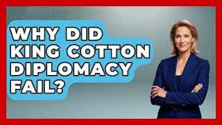 Why Did King Cotton Diplomacy Fail? - International Policy Zone