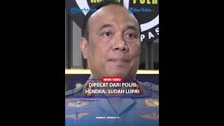 Dipecat Dari Polri, Brigjen Hendra Kurniawan: Sudah Lupa Saya!