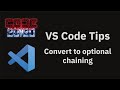 VS Code tips — 'Convert to optional chaining' refactoring in JavaScript and TypeScript