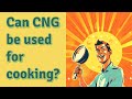 Can CNG be used for cooking?