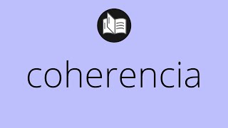 Que significa COHERENCIA • coherencia SIGNIFICADO • coherencia DEFINICIÓN • Que es COHERENCIA