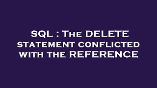 SQL : The DELETE statement conflicted with the REFERENCE