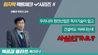 [핵공감 클라쓰 제22강-2] 한국 원자력은 독자기술도 없고 싸지도 않다던데 사실인가요?