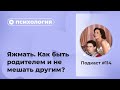 Подкаст №114. Психология. Яжмать. Как быть родителем и не мешать другим