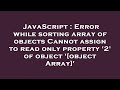 JavaScript : Error while sorting array of objects Cannot assign to read only property '2' of object