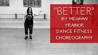 Better by Meghan Trainor Dance Fitness Choreography