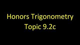 Honors Trigonometry Topic 9.2c