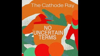 The Cathode Ray - No Uncertain Terms (Official Video)