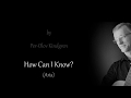 How Can I Know (Per-Olov Kindgren)