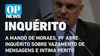 A mando de Moraes, PF abre inquérito sobre vazamento de mensagens e intima perito l O POVO NEWS