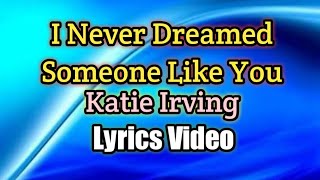 I Never Dreamed Someone Like You - Katie Irving (Lyrics Video)