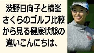 渋野日向子と横峯さくらのゴルフ比較から見る健康状態の違いこんにちは、エッ… 海外の反応 857