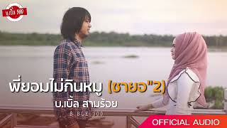 พี่ยอมไม่กินหมู(ซายอ2) บ.เบิ้ล สามร้อย [Official Audio]