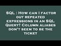 SQL : How can I factor out repeated expressions in an SQL Query? Column aliases don't seem to be the