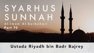 Syarhus Sunnah Imam Al-Barbahari Part 70 - Ustadz Riyadh bin Badr Bajrey.