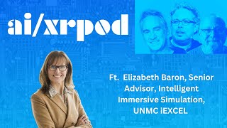 The AI/XR Podcast January 24th, 2025 ft Elizabeth Baron, Advisor,  Immersive Simulation, UNMC iEXCEL